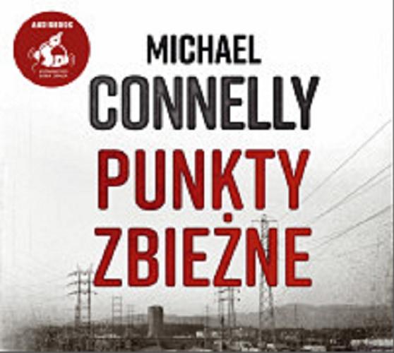 Okładka książki Punkty zbieżne / Michael Connelly ; z języka angielskiego przełożył Przemysław Hejmej.