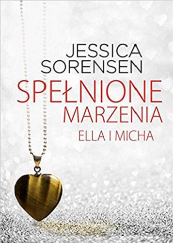 Okładka książki Spełnione marzenia : Ella i Micha / Jessica Sorensen ; tłumaczyła Ewa Helińska.