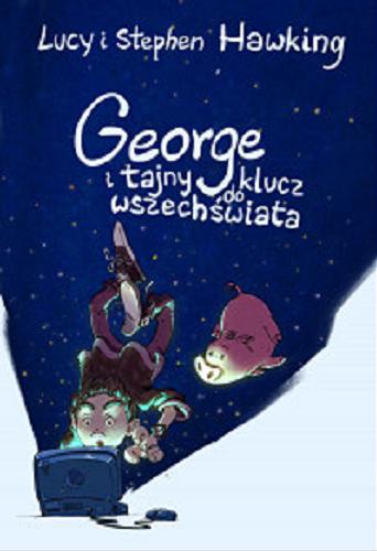Okładka książki George i tajny klucz do wszechświata / Lucy i Stephen Hawking oraz Christophe Galfard ; ilustrował Garry Parsons ; przełożyła Joanna Grabarek.