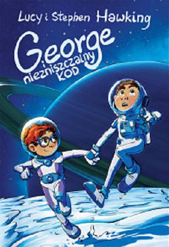 Okładka książki George i niezniszczalny kod / Lucy i Stephen Hawking ; ilustrował Garry Parsons ; przełożyła Joanna B. Grabarek.