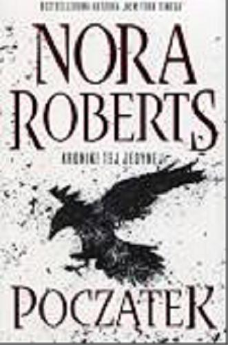 Okładka książki Początek / Nora Roberts ; przełożyła Magdalena Rabsztyn-Anioł.