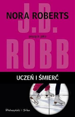 Okładka książki Uczeń i śmierć / Nora Roberts pisząca jako J. D. Robb ; przełożyła Bogumiła Nawrot.