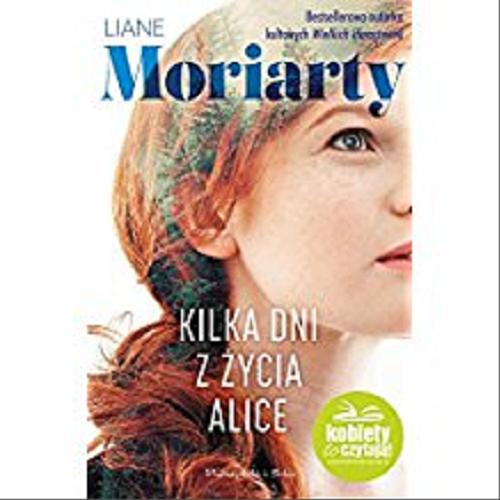 Okładka książki Kilka dni z życia Alice / Liane Moriarty ; przełożyła Anna Maria Nowak.