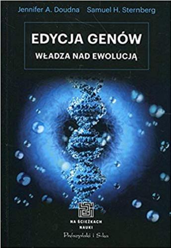 Okładka książki Edycja genów : władza nad ewolucją / Jennifer A. Doudna, Samuel H. Sternberg ; przełożył Adam Tuz.