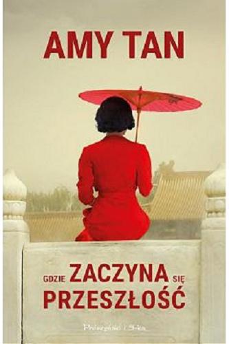Okładka książki Gdzie zaczyna się przeszłość / Amy Tan ; przełożyła Magdalena Moltzan-Małkowska.