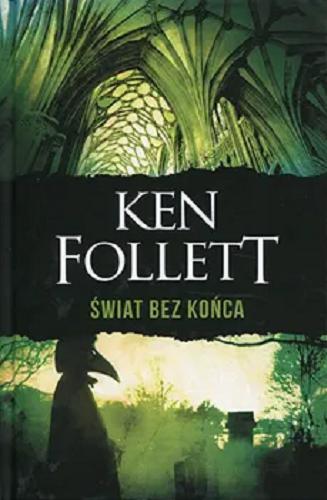 Okładka książki Świat bez końca / Ken Follett ; z angielskiego przełożyli Grzegorz Kołodziejczyk, Zbigniew A. Królicki.