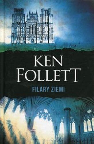 Okładka książki Filary Ziemi / Ken Follett ; z angielskiego przełożył Grzegorz Sitek.