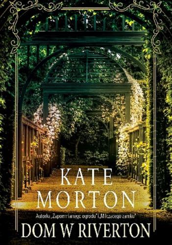 Okładka książki Dom w Riverton / Kate Morton ; z angielskiego przełożyła Anna Gralak.