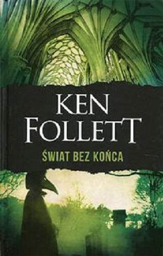 Okładka książki Świat bez końca / Ken Follett ; z angielskiego przełożyli: Grzegorz Kołodziejczyk, Zbigniew A. Kro?licki.