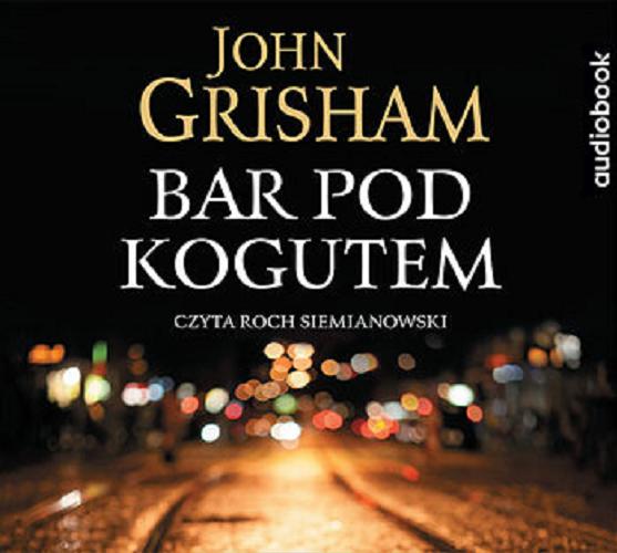 Okładka książki Bar Pod Kogutem / John Grisham ; przełożył Lech Z. Żołędziowski.