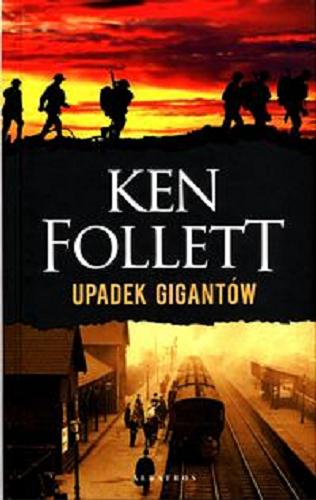 Okładka książki Upadek gigantów / Ken Follett ; z angielskiego przełożyli Zbigniew A. Królicki, Grzegorz Kołodziejczyk.