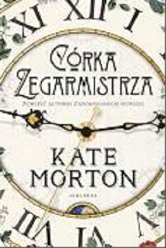 Okładka książki Córka zegarmistrza / Kate Morton ; z angielskiego przełożyła Anna Dobrzyńska.