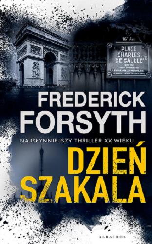 Okładka książki Dzień Szakala / Frederick Forsyth ; z angielskiego przełożył Zbigniew Kościuk.
