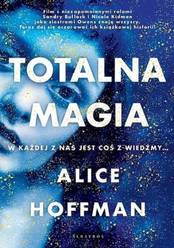 Okładka  Totalna magia / Alice Hoffman ; z angielskiego przełożyła Danuta Górska.