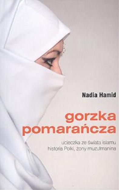 Okładka książki  Gorzka pomarańcza : ucieczka ze świata islamu : historia Polki, żony muzułmanina  3