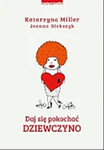 Okładka książki Daj się pokochać dziewczyno / Katarzyna Miller, Joanna Olekszyk.