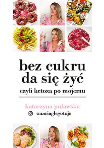Okładka książki Bez cukru da się żyć czyli Ketoza po mojemu / Katarzyna Puławska.