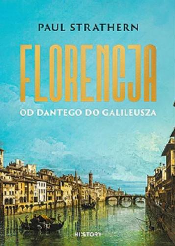 Okładka  Florencja : od Dantego do Galileusza / Paul Strathern ; tłumaczenie Anna Dzierzgowska i Sławomir Królak.