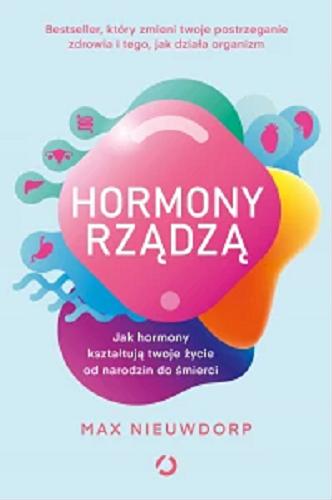 Okładka  Hormony rządzą : jak hormony kształtują twoje życie od narodzin do śmierci / Max Nieuwdorp ; tłumaczenie Olga Niziołek.