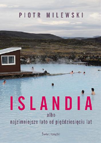 Okładka książki Islandia : albo najzimniejsze lato od pięćdziesięciu lat / Piotr Milewski.