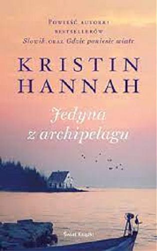 Okładka książki Jedyna z Archipelagu / Kristin Hannah ; z angielskiego przełożyła Halina Cieplińska.