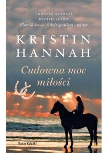 Okładka książki Cudowna moc miłości / Kristin Hannah ; z angielskiego przełożył Rafał Lisiński.