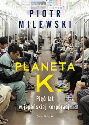 Okładka książki Planeta K. : pięć lat w japońskiej korporacji. Piotr Milewski.