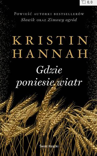 Okładka książki Gdzie poniesie wiatr / Kristin Hannah ; z angielskiego przełożyła Anna Zielińska.