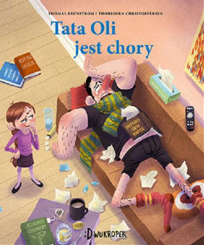 Okładka książki Tata Oli jest chory / Thomas Brunstrom ; z języka duńskiego przełożyła Edyta Stępkowska ; ilustracje Thorbjorn Christoffersen.