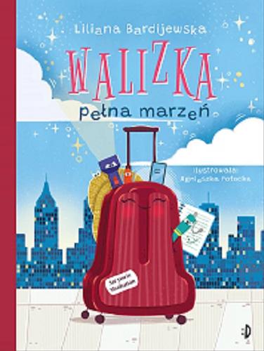 Okładka książki Walizka pełna marzeń / Liliana Bardijewska ; ilustrowała Agnieszka Potocka.