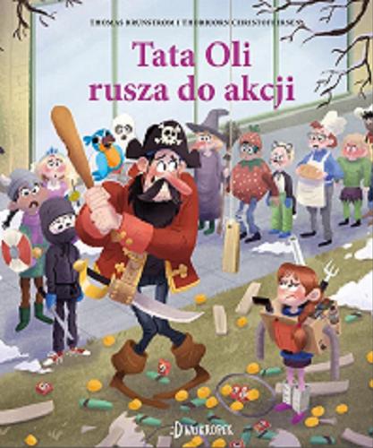 Okładka książki Tata Oli rusza do akcji / [autor:] Thomas Brunstrom i [ilustracje:] Thorbjorn Christoffersen ; z języka duńskiego przełożyła Edyta Stępkowska.