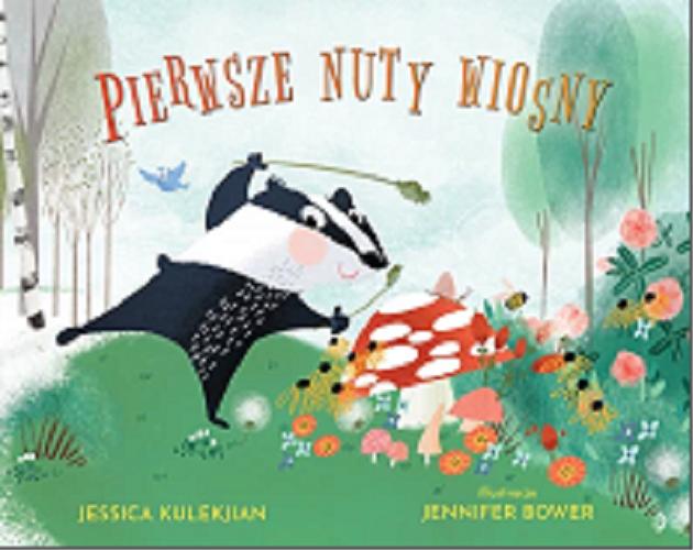 Okładka książki Pierwsze nuty wiosny / Jessica Kulekjian ; ilustracje Jennifer Bower ; z języka angielskiego przełożyła Magdalena Jakuszew.