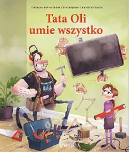 Okładka książki Tata Oli umie wszystko / Thomas Brunstrom i Thorbjorn Christoffersen ; [z języka duńskiego przełożyła Edyta Stępkowska].