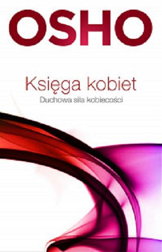 Okładka książki Księga kobiet : duchowa siła kobiecości / Osho ; przełożył Paweł Karpowicz.