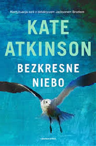 Okładka książki Bezkresne niebo / Kate Atkinson ; przełożyła Aleksandra Wolnicka.