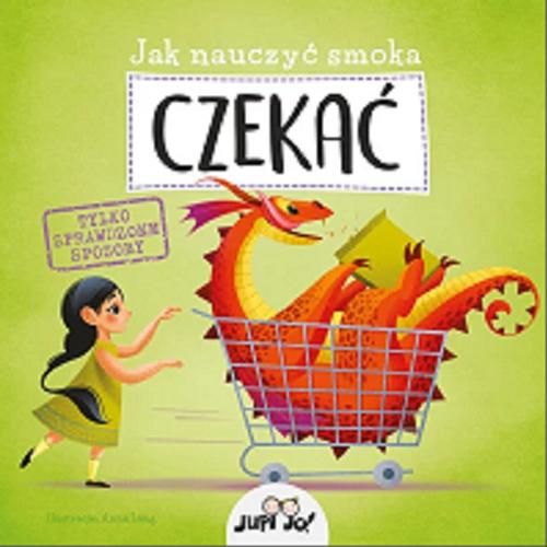 Okładka książki Jak nauczyć smoka czekać / ilustracje: Anna Láng ; tłumaczenie z języka angielskiego: Joanna Olejarczyk.