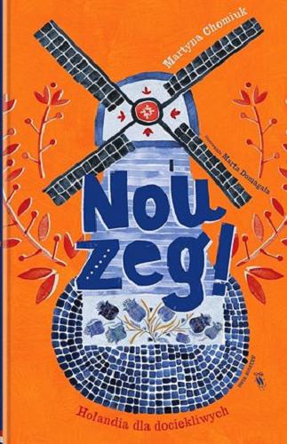 Okładka książki Nou zeg! : Holandia dla dociekliwych / Martyna Chomiuk ; ilustrowała Marta Domagała.