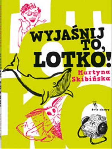 Okładka książki Wyjaśnij to, Lotko! / [tekst i ilustracje:] Martyna Skibińska.