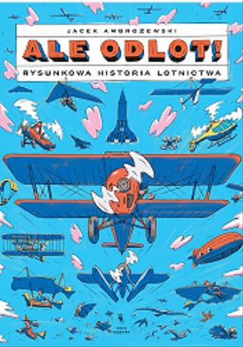 Okładka książki Ale odlot! : rysunkowa historia lotnictwa / Jacek Ambrożewski.