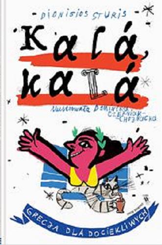 Okładka książki Kalá, kalá : Grecja dla dociekliwych / Dionisios Sturis ; ilustrowała Dominika Czerniak-Chojnacka.