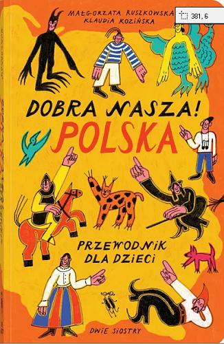 Okładka książki Dobra nasza! Polska : przewodnik dla dzieci / Małgorzata Ruszkowska ; ilustrowała Klaudia Kozińska.