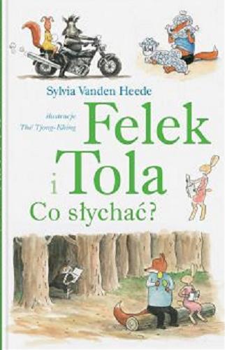 Okładka  Felek i Tola : co słychać? / Sylvia Vanden Heede ; ilustracje Thé Tjong-Khing ; tłumaczenie Jadwiga Jędryas.