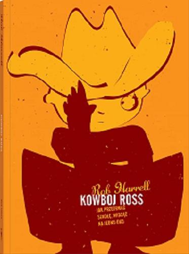 Okładka książki Kowboj Ross : jak przetrwać szkołę, widząc na jedno oko / Rob Harrell ; z języka angielskiego przełożył Jacek Żuławnik.