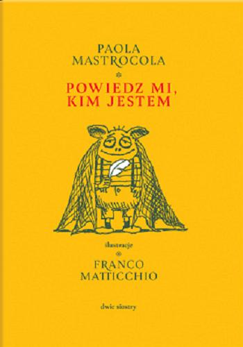 Okładka  Powiedz mi, kim jestem / Paola Mastrocola ; ilustrował Franco Matticchio ; z jezyka włoskiego przełożyła Dorota Duszyńska.