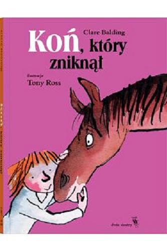 Okładka  Koń, który zniknął / Clare Balding ; ilustracje Tony Ross ; z języka angielskiego przełożyła Małgorzata Glasenapp.
