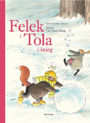 Okładka książki Felek i Tola i śnieg / Sylvia Vanden Heede ; ilustracje Thé Tjong-Khing ; [tłumaczenie z języka niderlandzkiego Jadwiga Jędryas].