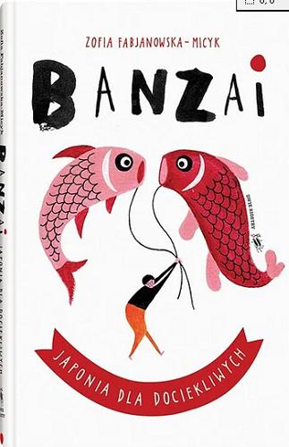 Okładka  Banzai : Japonia dka dociekliwych / Zofia Fabjanowska-Micyk ; ilustrowała Joanna Grochocka.