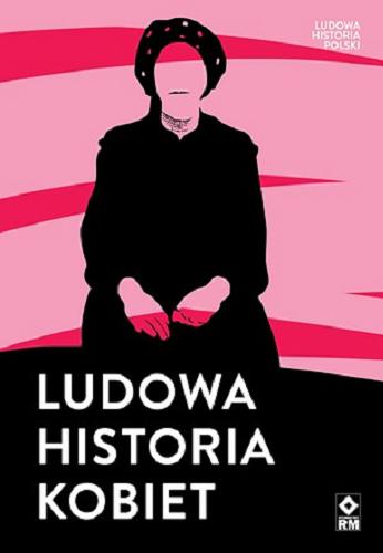Okładka  Ludowa historia kobiet / [praca zbiorowa] pod redakcją Przemysława Wielgosza.