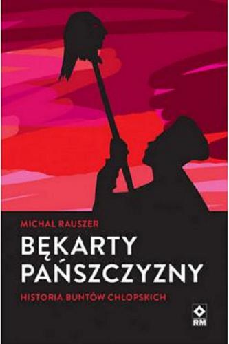 Okładka książki Bękarty pańszczyzny : historia buntów chłopskich / Michał Rauszer.