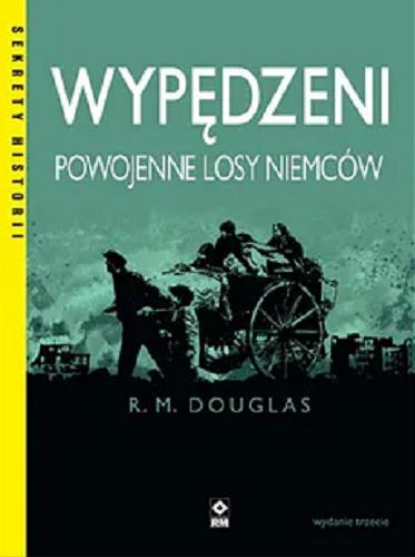 Okładka książki Wypędzeni : powojenne losy Niemców / R. M. Douglas ; [tłumaczenie: Grzegorz Siwek].